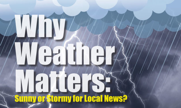 WHY WEATHER MATTERS: SUNNY OR STORMY FOR LOCAL NEWS?