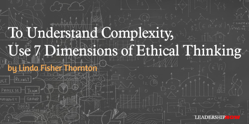TO UNDERSTAND COMPLEXITY, USE 7 DIMENSIONS OF ETHICAL THINKING