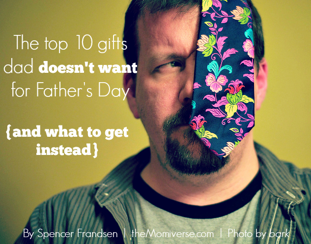 THE TOP 10 GIFTS DAD DOESN’T WANT FOR FATHER’S DAY {AND WHAT TO GET INSTEAD}