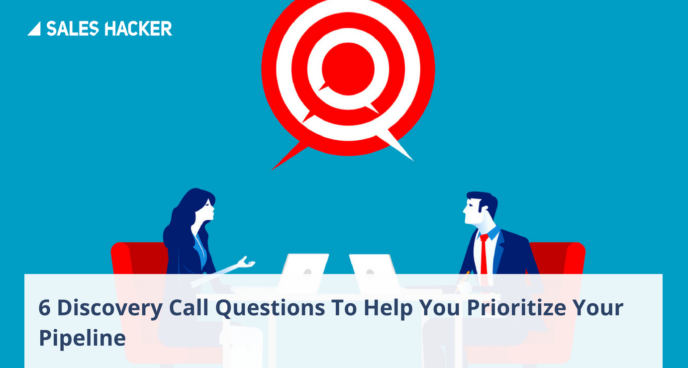 6 DISCOVERY CALL QUESTIONS TO HELP YOU PRIORITIZE YOUR PIPELINE