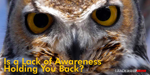 IS A LACK OF AWARENESS HOLDING YOU BACK?