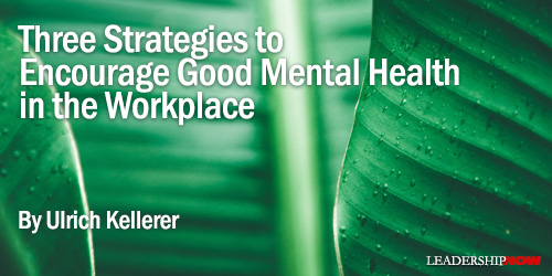 THREE STRATEGIES TO ENCOURAGE GOOD MENTAL HEALTH IN THE WORKPLACE