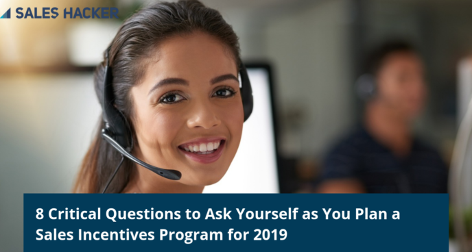 8 CRITICAL QUESTIONS TO ASK YOURSELF AS YOU BUILD A SALES INCENTIVES PROGRAM FOR 2019