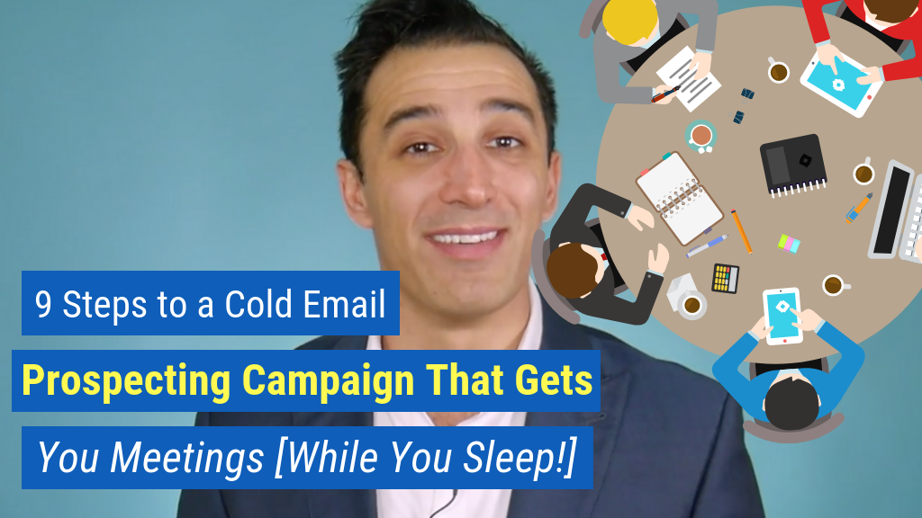 9 STEPS TO A COLD EMAIL PROSPECTING CAMPAIGN THAT GETS YOU MEETINGS [WHILE YOU SLEEP!]