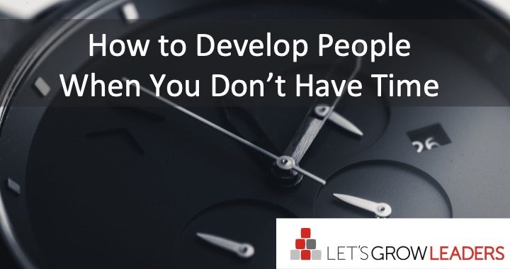 HOW TO DEVELOP PEOPLE WHEN YOU DON’T HAVE TIME