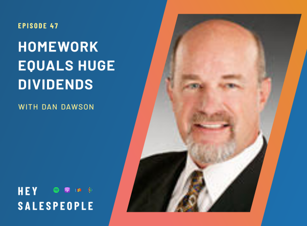 Homework Equals Huge Dividends with Dan Dawson {Hey Salespeople Podcast}
