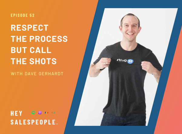 Respect the Process but Call the Shots with Dave Gerhardt {Hey Salespeople Podcast}