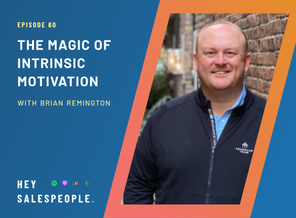 The Magic of Intrinsic Motivation with Brian Remington {Hey Salespeople Podcast}