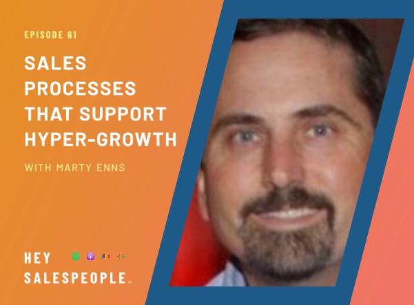 Sales Processes that Support Hyper-growth with Marty Enns {Hey Salespeople Podcast}