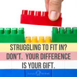 Struggling to Fit in? Don’t. Your Difference is Your Gift.