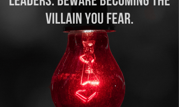 A Warning to All Great Leaders. Beware Becoming the Villain You Fear.
