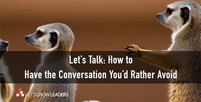 Let’s Talk About It: How to Have the Courageous Conversation You Would Rather Avoid