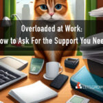 Overloaded at Work: How to Ask for the Support You Need